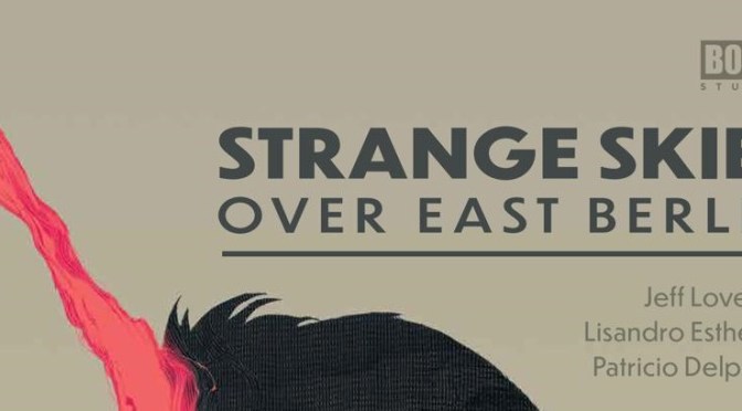 Crítica de Strange skies over East Berlin, de Jeff Loveness, Lisandro Estherren y Patricio Delpeche (Boom Studios)